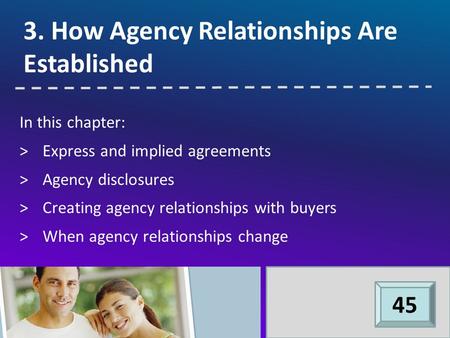 In this chapter: >Express and implied agreements >Agency disclosures >Creating agency relationships with buyers >When agency relationships change 3. How.