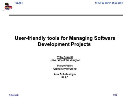 GLAST CHEP 03 March 24-28 2003 T.Burnett1/12 User-friendly tools for Managing Software Development Projects User-friendly tools for Managing Software Development.