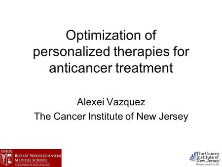 Optimization of personalized therapies for anticancer treatment Alexei Vazquez The Cancer Institute of New Jersey.