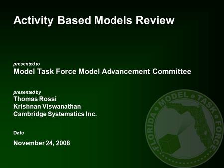 Presented to Model Task Force Model Advancement Committee presented by Thomas Rossi Krishnan Viswanathan Cambridge Systematics Inc. Date November 24, 2008.