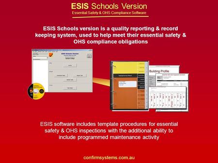 ESIS Schools Version Essential Safety & OHS Compliance Software confirmsystems.com.au ESIS Schools version is a quality reporting & record keeping system,