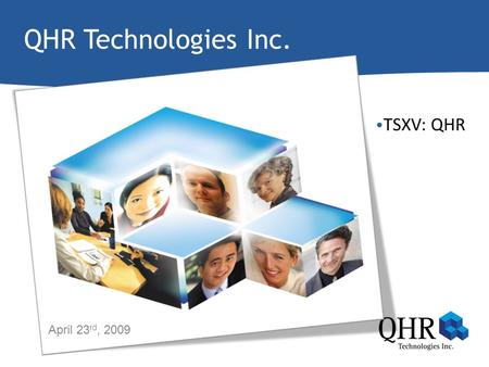 QHR Technologies Inc. TSXV: QHR April 23 rd, 2009.