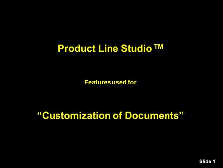 Slide 1 Product Line Studio TM Features used for “Customization of Documents”