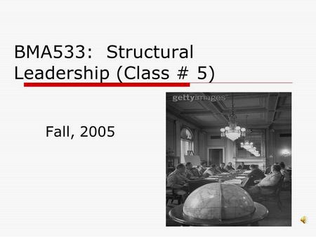 BMA533: Structural Leadership (Class # 5) Fall, 2005.