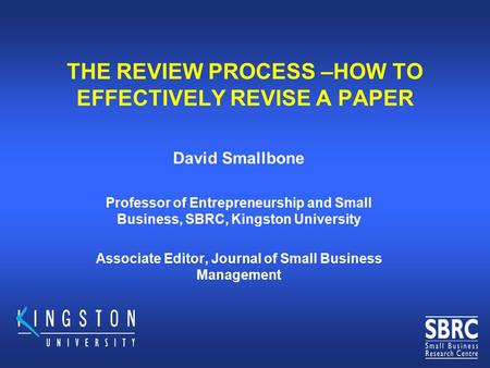 THE REVIEW PROCESS –HOW TO EFFECTIVELY REVISE A PAPER David Smallbone Professor of Entrepreneurship and Small Business, SBRC, Kingston University Associate.