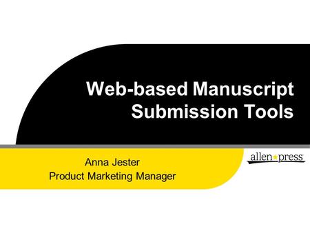 Web-based Manuscript Submission Tools Anna Jester Product Marketing Manager.