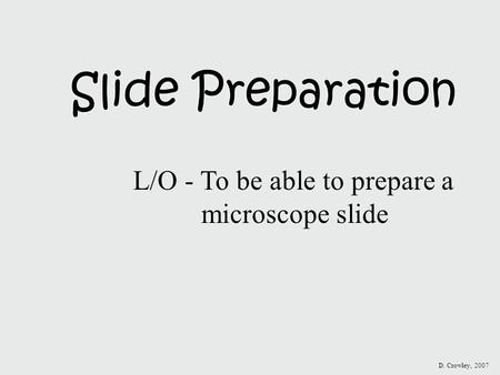 Slide Preparation L/O - To be able to prepare a microscope slide