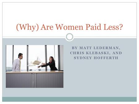 BY MATT LEDERMAN, CHRIS KLEBASKI, AND SYDNEY HOFFERTH (Why) Are Women Paid Less?