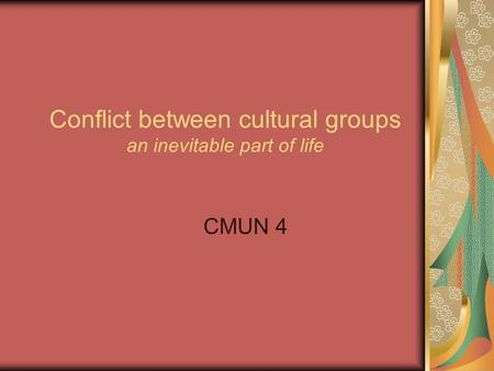 Conflict between cultural groups an inevitable part of life CMUN 4.