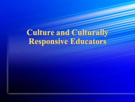 Culture and Culturally Responsive Educators. Culturally Responsive Educators 1. Hold high academic and personal expectations for each child. 2. Ensure.