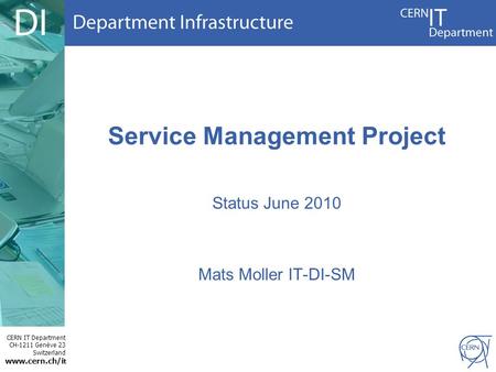 CERN IT Department CH-1211 Genève 23 Switzerland www.cern.ch/i t Service Management Project Status June 2010 Mats Moller IT-DI-SM.