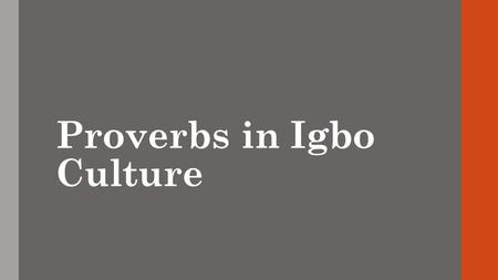 Proverbs in Igbo Culture. “African people did not hear of culture for the first time from Europeans; their societies were not mindless but frequently.