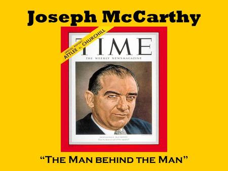 Joseph McCarthy “The Man behind the Man”. Witch Hunt “Witch hunt”- refers to any search for a scapegoat who can be blamed for all the ills of society.