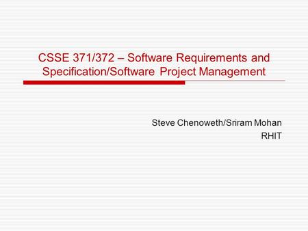 CSSE 371/372 – Software Requirements and Specification/Software Project Management Steve Chenoweth/Sriram Mohan RHIT.