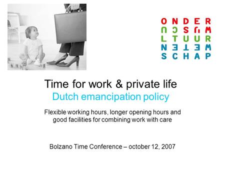 Time for work & private life Dutch emancipation policy Flexible working hours, longer opening hours and good facilities for combining work with care Bolzano.