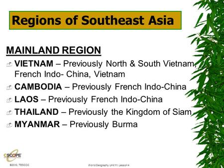 ©2010, TESCCC World Geography, Unit 11, Lesson 4 MAINLAND REGION  VIETNAM – Previously North & South Vietnam, French Indo- China, Vietnam  CAMBODIA –