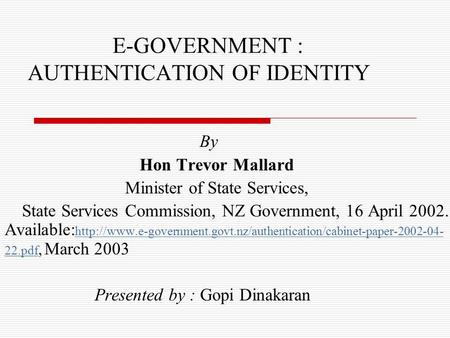 E-GOVERNMENT : AUTHENTICATION OF IDENTITY By Hon Trevor Mallard Minister of State Services, State Services Commission, NZ Government, 16 April 2002. Available: