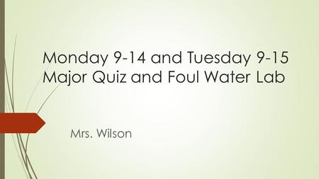 Monday 9-14 and Tuesday 9-15 Major Quiz and Foul Water Lab Mrs. Wilson.