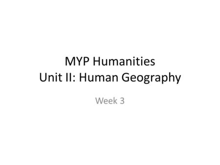 MYP Humanities Unit II: Human Geography Week 3. Monday, November 23, 2009 Objectives: Students will examine the issues of power, identity, and space by.