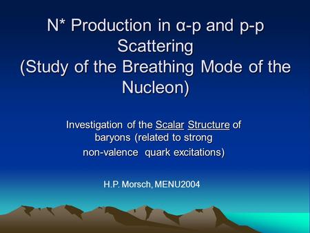 N* Production in α-p and p-p Scattering (Study of the Breathing Mode of the Nucleon) Investigation of the Scalar Structure of baryons (related to strong.