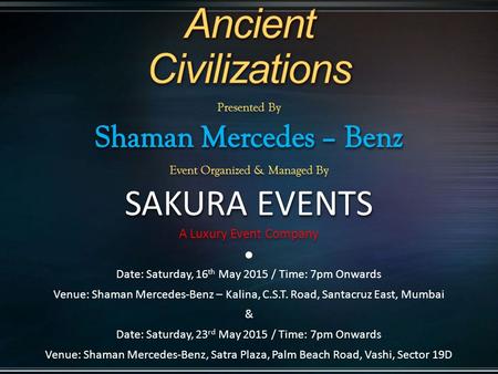 Date: Saturday, 16 th May 2015 / Time: 7pm Onwards Venue: Shaman Mercedes-Benz – Kalina, C.S.T. Road, Santacruz East, Mumbai & Date: Saturday, 23 rd May.