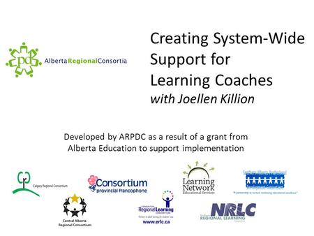 Creating System-Wide Support for Learning Coaches with Joellen Killion Developed by ARPDC as a result of a grant from Alberta Education to support implementation.