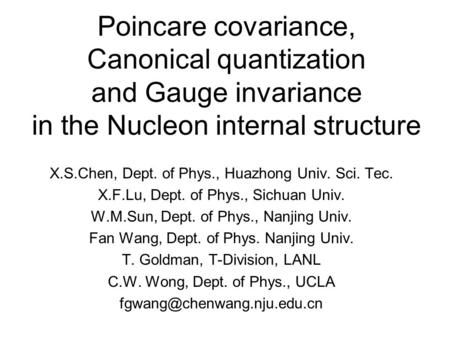 Poincare covariance, Canonical quantization and Gauge invariance in the Nucleon internal structure X.S.Chen, Dept. of Phys., Huazhong Univ. Sci. Tec. X.F.Lu,