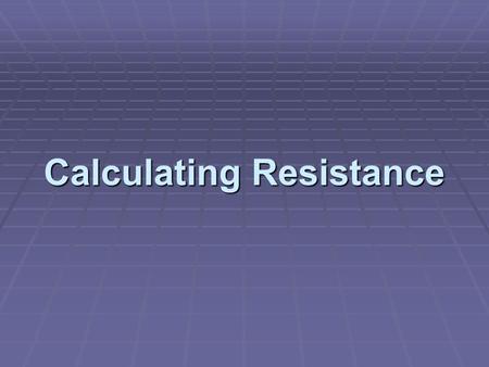 Calculating Resistance. Describing Resistance  How much energy does it take to push a 50 kg box across a room?  Depends on…  Floor surface  Box material.