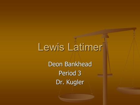 Lewis Latimer Deon Bankhead Period 3 Dr. Kugler. Lewis’s Life Lewis Latimer was born in chelsea, Massachusetts on September 4, 1848. Latimer’s parents.