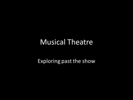 Musical Theatre Exploring past the show. The assignment Your assignment is to choose one of the following musicals to investigate for the purposes of.