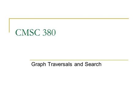 CMSC 380 Graph Traversals and Search. 2 Graph Traversals Graphs can be traversed breadth-first, depth- first, or by path length We need to specifically.