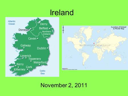 Ireland November 2, 2011. Island Capital: Dublin –1 million Total Population: 4 million Other cities: Galway, Cork President: Mary McAleese Prime Minister: