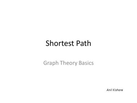 Shortest Path Graph Theory Basics Anil Kishore.