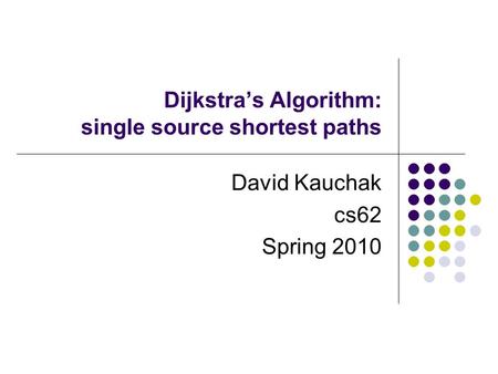 Dijkstra’s Algorithm: single source shortest paths David Kauchak cs62 Spring 2010.