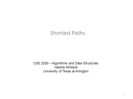 Shortest Paths CSE 2320 – Algorithms and Data Structures Vassilis Athitsos University of Texas at Arlington 1.