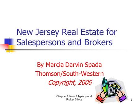 Chapter 2 Law of Agency and Broker Ethics1 New Jersey Real Estate for Salespersons and Brokers By Marcia Darvin Spada Thomson/South-Western Copyright,