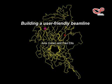 Building a user-friendly beamline Aina Cohen and Paul Ellis.