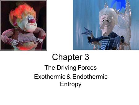 Chapter 3 The Driving Forces Exothermic & Endothermic Entropy.