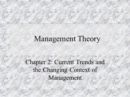 Management Theory Chapter 2: Current Trends and the Changing Context of Management.