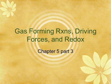 Gas Forming Rxns, Driving Forces, and Redox Chapter 5 part 3.