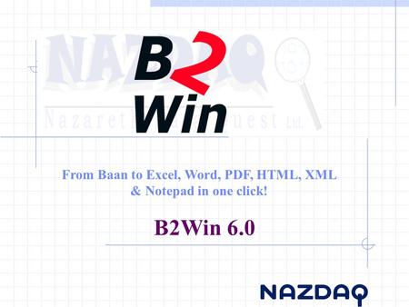 From Baan to Excel, Word, PDF, HTML, XML & Notepad in one click! B2Win 6.0.