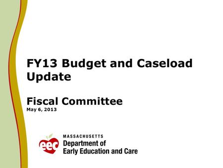 FY13 Budget and Caseload Update Fiscal Committee May 6, 2013.