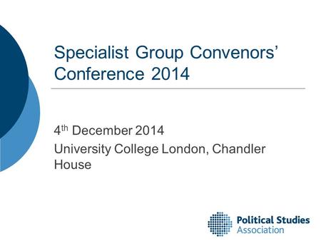 Specialist Group Convenors’ Conference 2014 4 th December 2014 University College London, Chandler House.