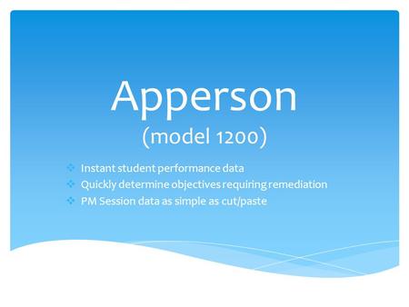 Apperson (model 1200)  Instant student performance data  Quickly determine objectives requiring remediation  PM Session data as simple as cut/paste.