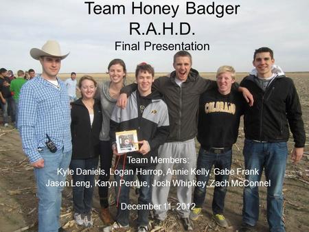 Team Honey Badger R.A.H.D. Final Presentation Team Members: Kyle Daniels, Logan Harrop, Annie Kelly, Gabe Frank Jason Leng, Karyn Perdue, Josh Whipkey,