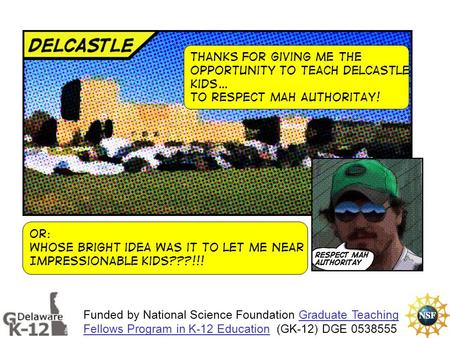 Funded by National Science Foundation Graduate Teaching Fellows Program in K-12 Education (GK-12) DGE 0538555Graduate Teaching Fellows Program in K-12.