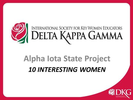 10 INTERESTING WOMEN Alpha Iota State Project. Educational Excellence Committee Educational Excellence Committee (EEC) G oals 1.Promote the Schools for.