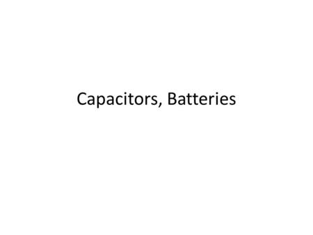 Capacitors, Batteries. Capacitors Create a difference in Potential based upon how much charge is stored V = q/C (V) C : Capacitance C = k ε o A /d k :