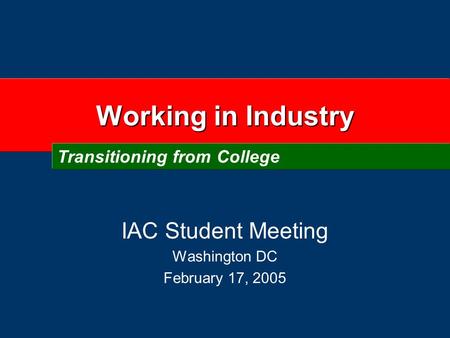 Working in Industry IAC Student Meeting Washington DC February 17, 2005 Transitioning from College.