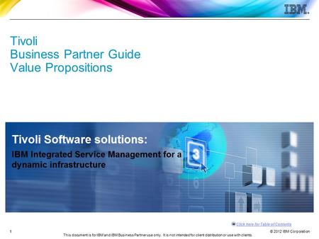 © 2012 IBM Corporation Click here for Table of Contents This document is for IBM and IBM Business Partner use only. It is not intended for client distribution.